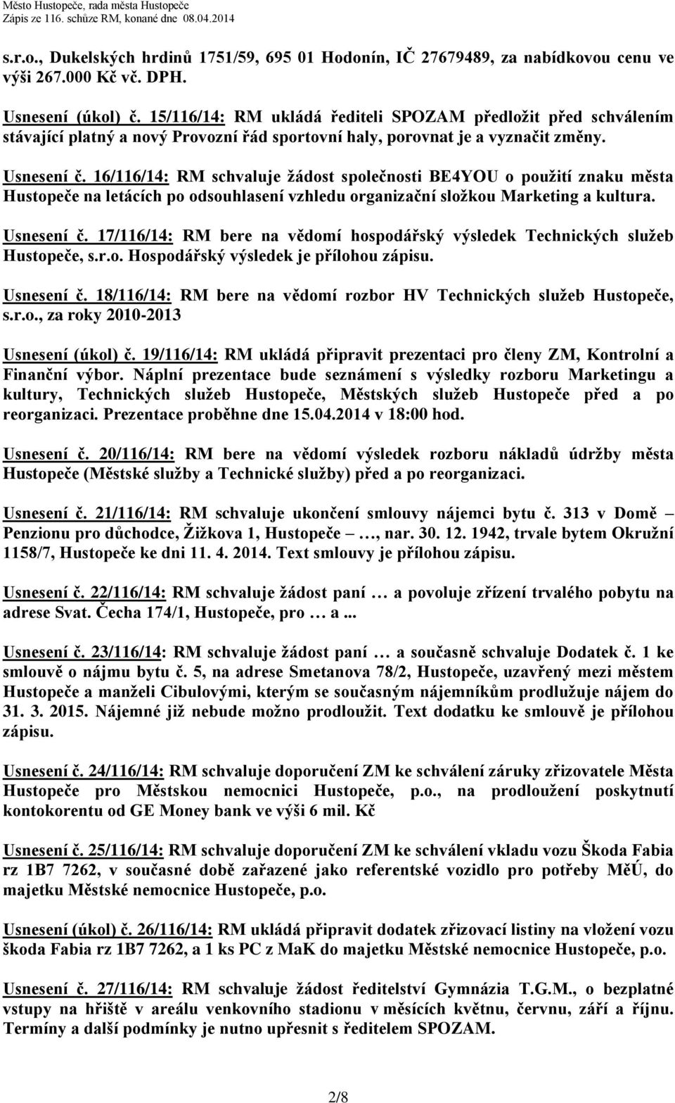 16/116/14: RM schvaluje žádost společnosti BE4YOU o použití znaku města Hustopeče na letácích po odsouhlasení vzhledu organizační složkou Marketing a kultura. Usnesení č.