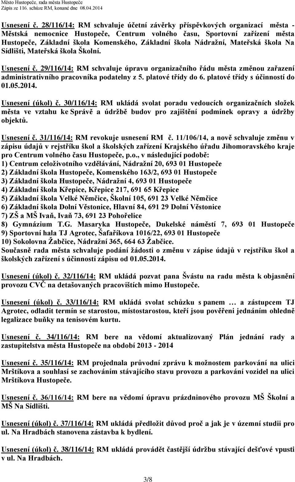 škola Nádražní, Mateřská škola Na Sídlišti, Mateřská škola Školní.  29/116/14: RM schvaluje úpravu organizačního řádu města změnou zařazení administrativního pracovníka podatelny z 5.