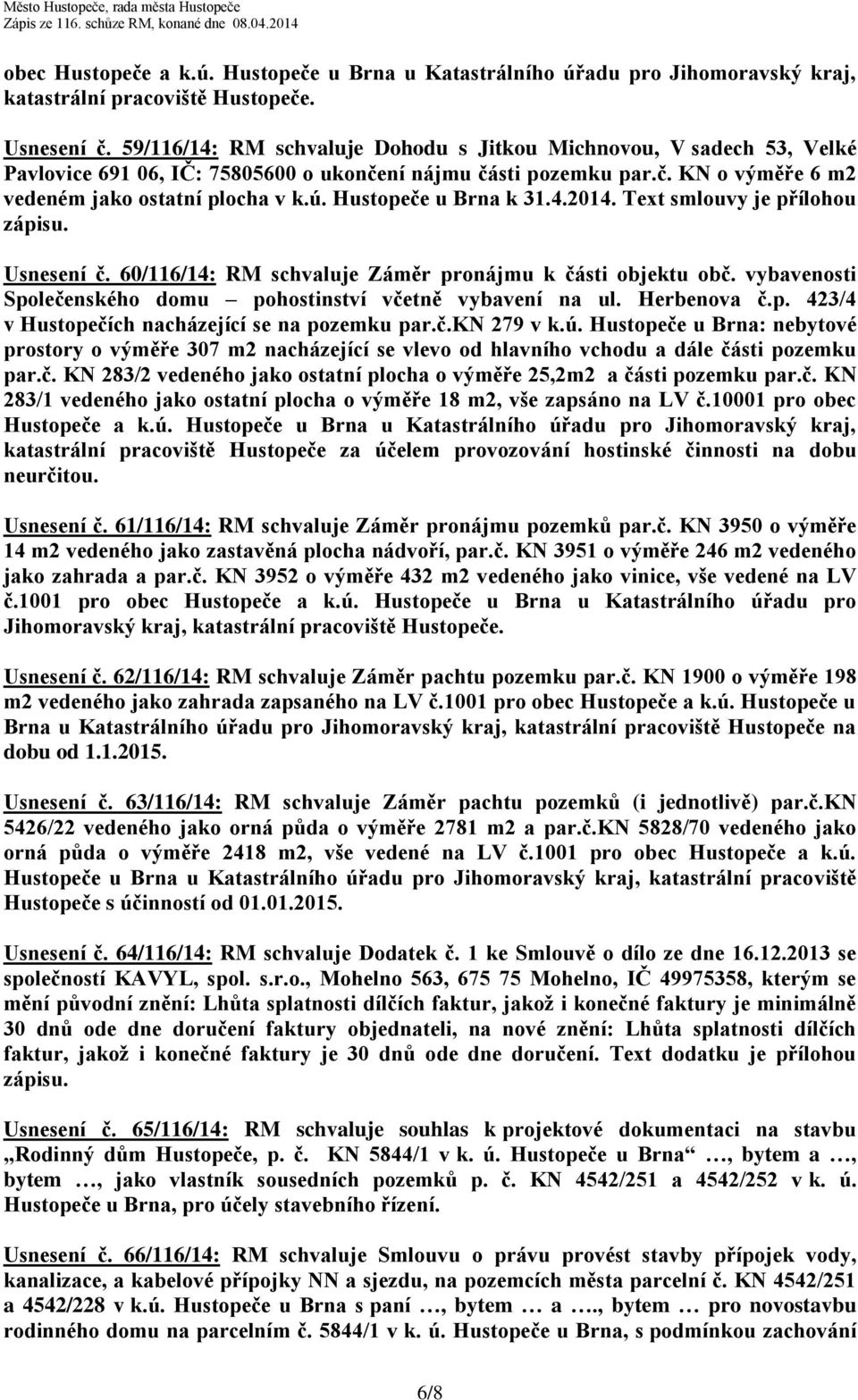 Hustopeče u Brna k 31.4.2014. Text smlouvy je přílohou zápisu. Usnesení č. 60/116/14: RM schvaluje Záměr pronájmu k části objektu obč.