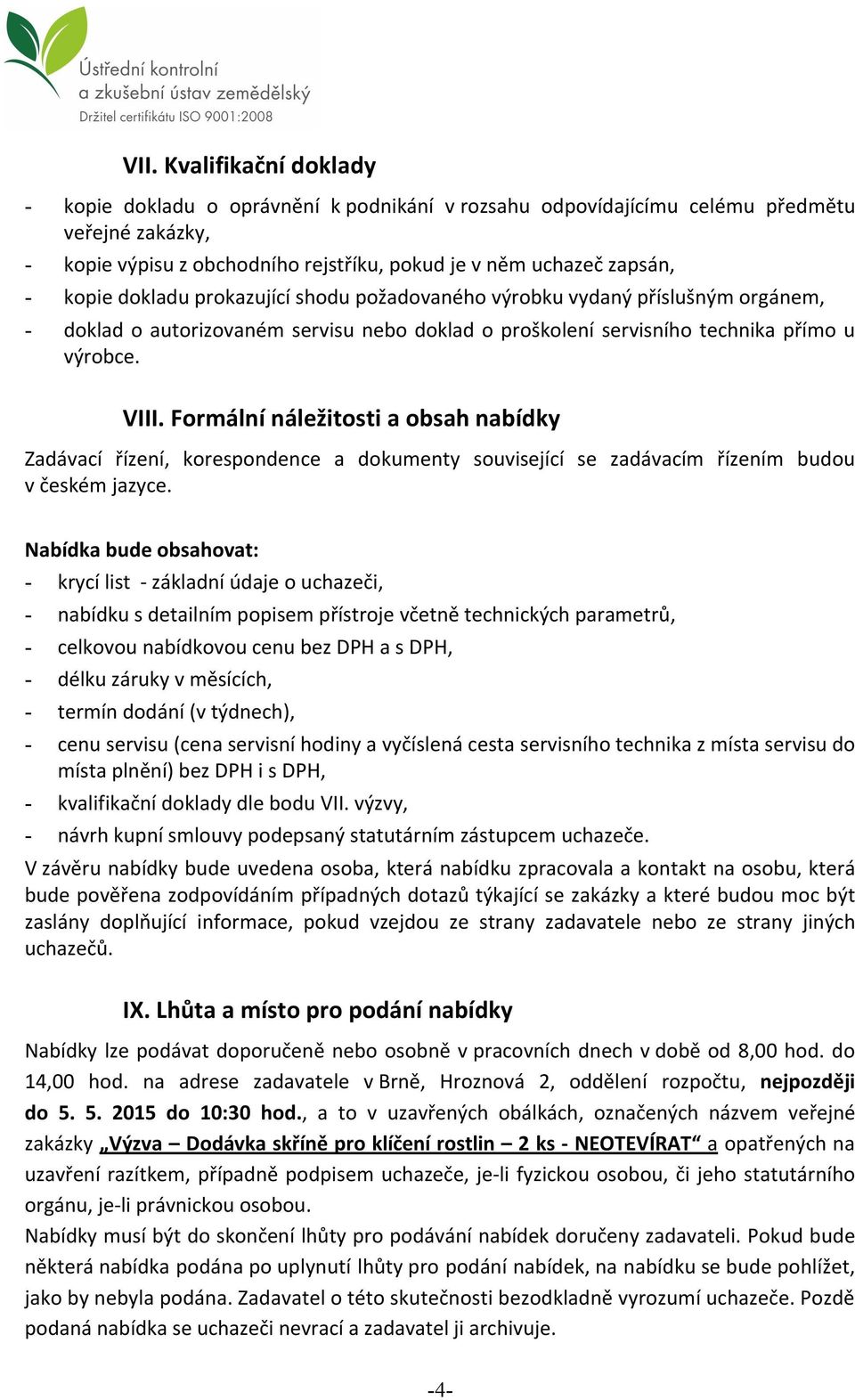 Formální náležitosti a obsah nabídky Zadávací řízení, korespondence a dokumenty související se zadávacím řízením budou v českém jazyce.