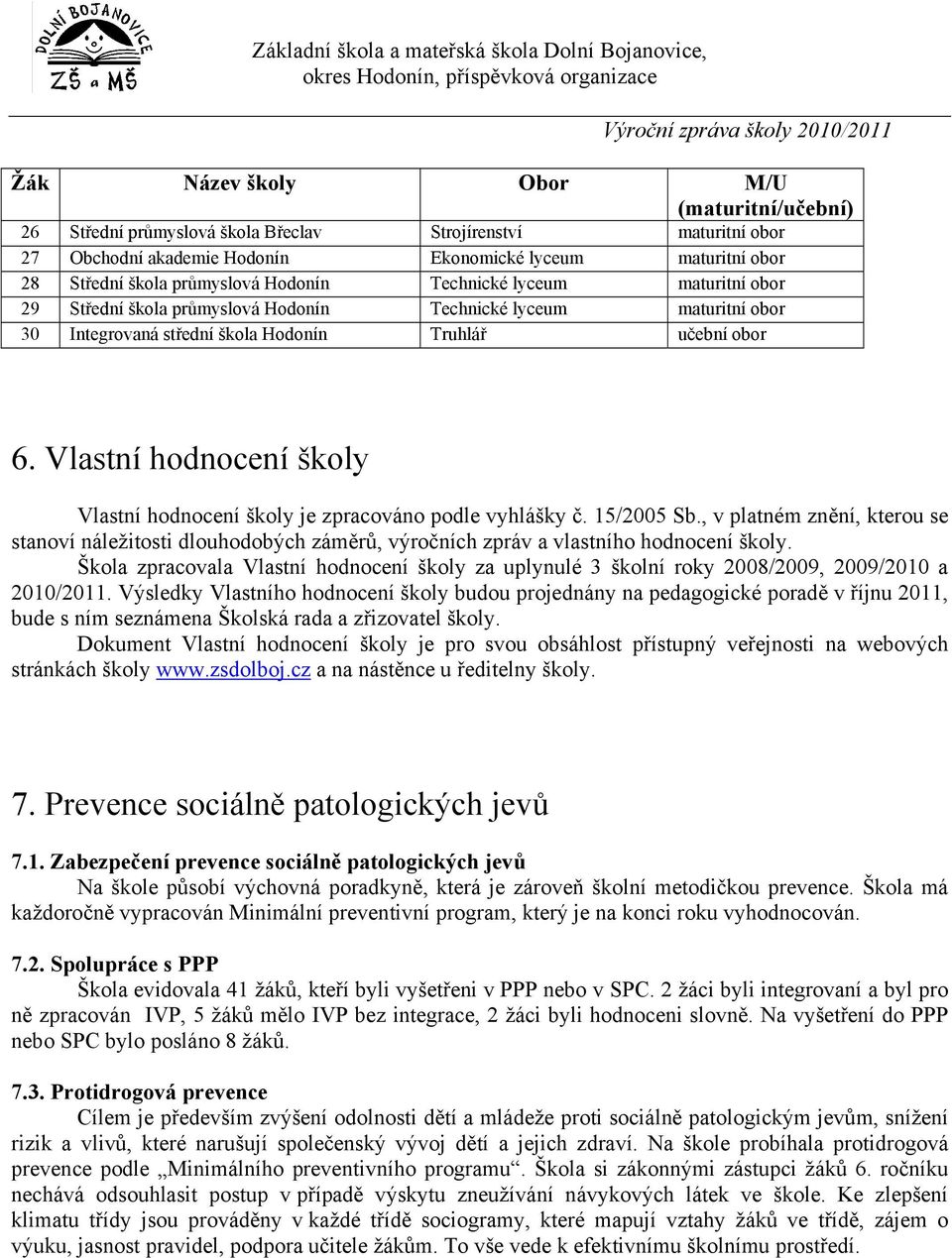 Vlastní hodnocení školy Vlastní hodnocení školy je zpracováno podle vyhlášky č. 15/2005 Sb.