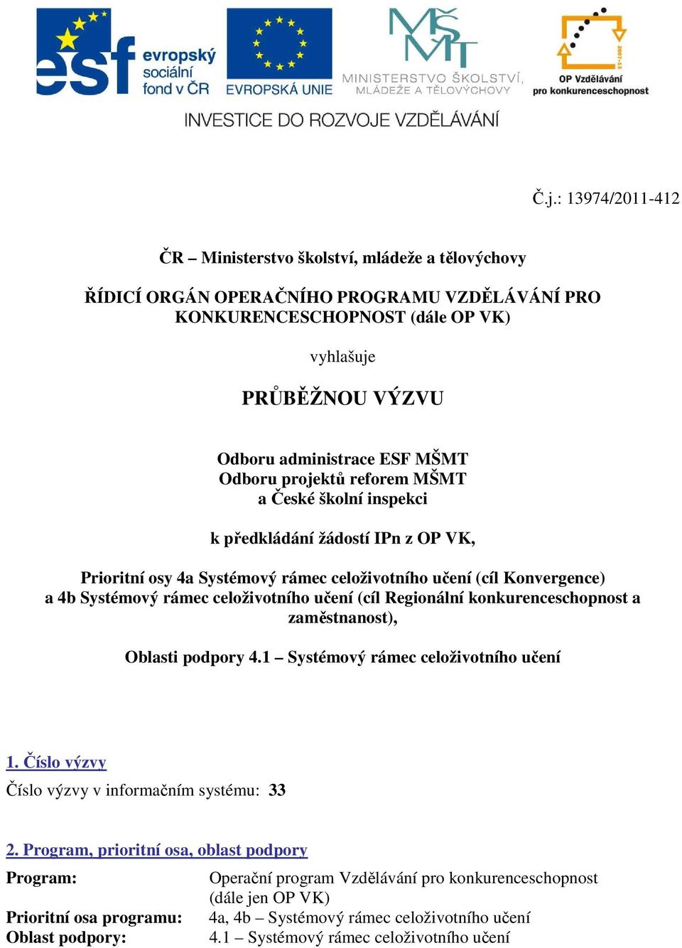 učení (cíl Regionální konkurenceschopnost a zaměstnanost), Oblasti podpory 4.1 Systémový rámec celoživotního učení 1. Číslo výzvy Číslo výzvy v informačním systému: 33 2.