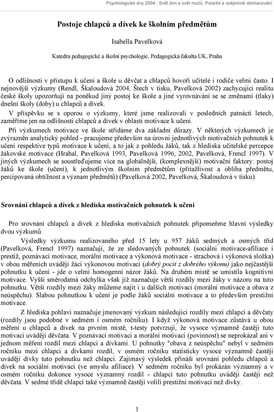 I nejnovější výzkumy (Rendl, Škaloudová 2004, Štech v tisku, Pavelková 2002) zachycující realitu české školy upozorňují na poněkud jiný postoj ke škole a jiné vyrovnávání se se změnami (tlaky) dnešní