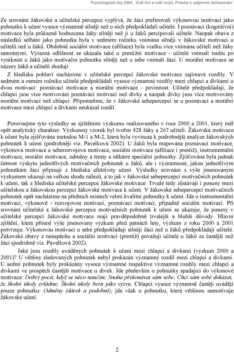 Naopak obava z následků selhání jako pohnutka byla v sedmém ročníku vnímána silněji v žákovské motivaci u učitelů než u žáků.