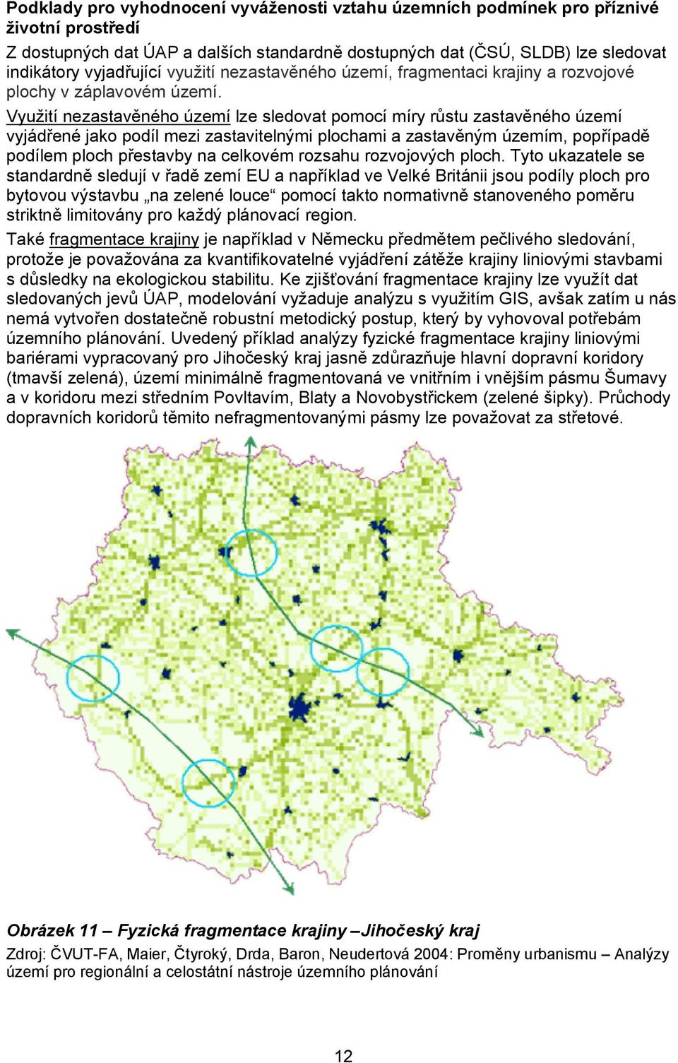 Využití nezastavěného území lze sledovat pomocí míry růstu zastavěného území vyjádřené jako podíl mezi zastavitelnými plochami a zastavěným územím, popřípadě podílem ploch přestavby na celkovém