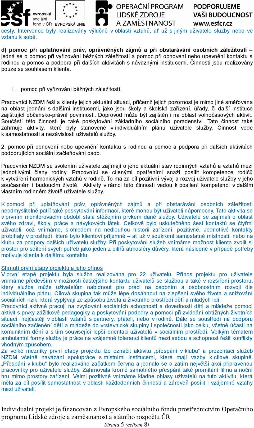 pomoc a podpora při dalších aktivitách s návaznými institucemi. Činnosti jsou realizovány pouze se souhlasem klienta. 1.