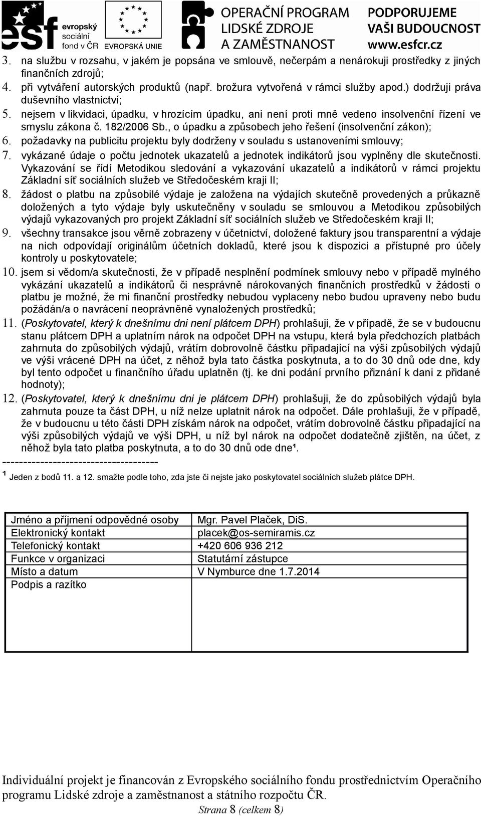 , o úpadku a způsobech jeho řešení (insolvenční zákon); 6. požadavky na publicitu projektu byly dodrženy v souladu s ustanoveními smlouvy; 7.