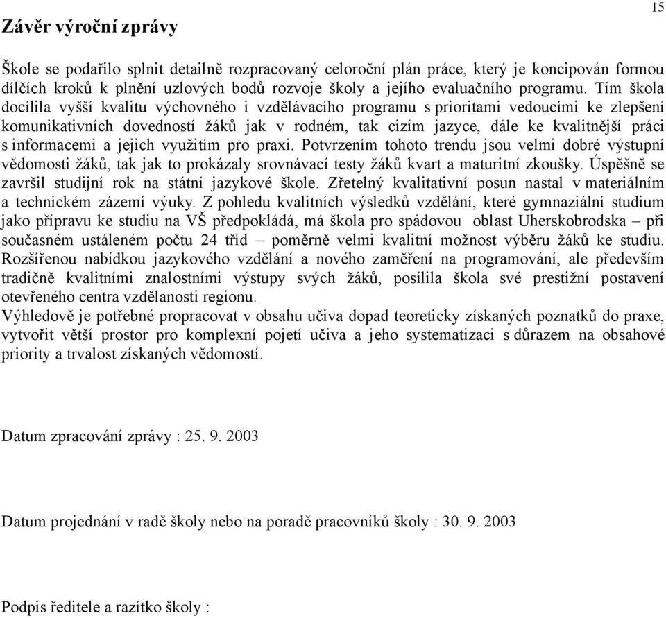 Tím škola docílila vyšší kvalitu výchovného i vzdělávacího programu s prioritami vedoucími ke zlepšení komunikativních dovedností žáků jak v rodném, tak cizím jazyce, dále ke kvalitnější práci s