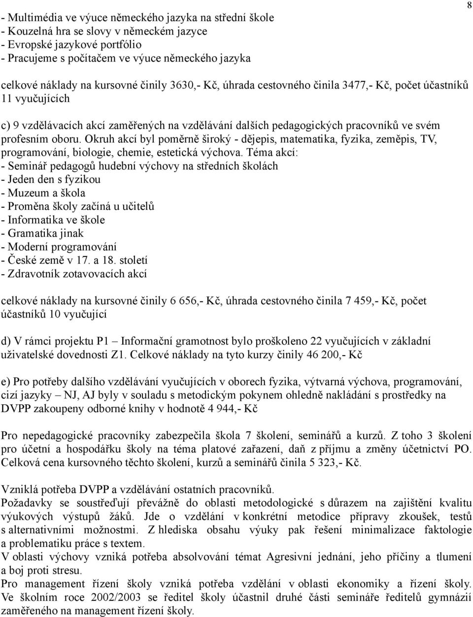 Okruh akcí byl poměrně široký - dějepis, matematika, fyzika, zeměpis, TV, programování, biologie, chemie, estetická výchova.