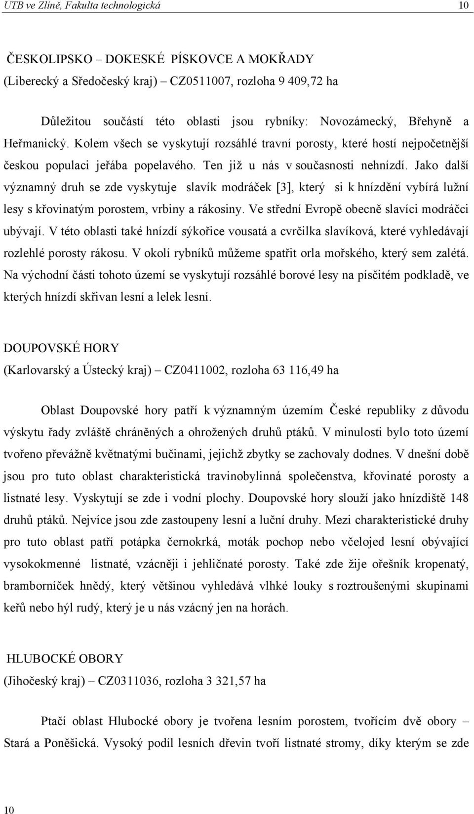 Jako další významný druh se zde vyskytuje slavík modráček [3], který si k hnízdění vybírá lužní lesy s křovinatým porostem, vrbiny a rákosiny. Ve střední Evropě obecně slavíci modráčci ubývají.