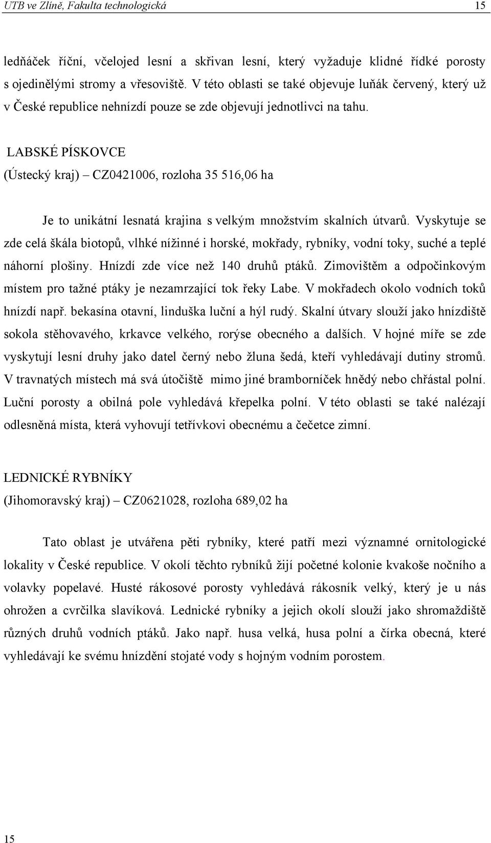 LABSKÉ PÍSKOVCE (Ústecký kraj) CZ0421006, rozloha 35 516,06 ha Je to unikátní lesnatá krajina s velkým množstvím skalních útvarů.