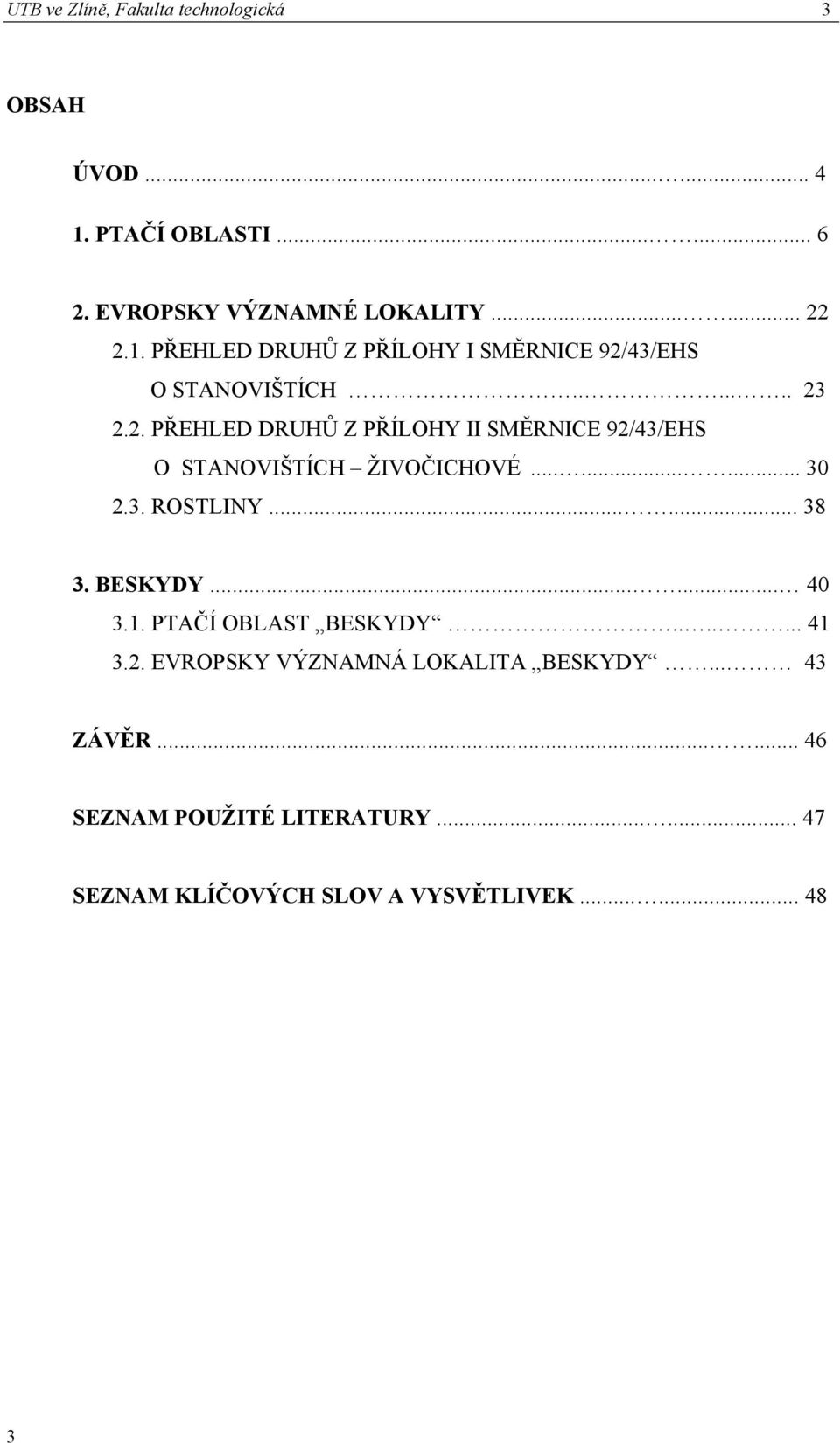 BESKYDY...... 40 3.1. PTAČÍ OBLAST BESKYDY....... 41 3.2. EVROPSKY VÝZNAMNÁ LOKALITA BESKYDY... 43 ZÁVĚR.