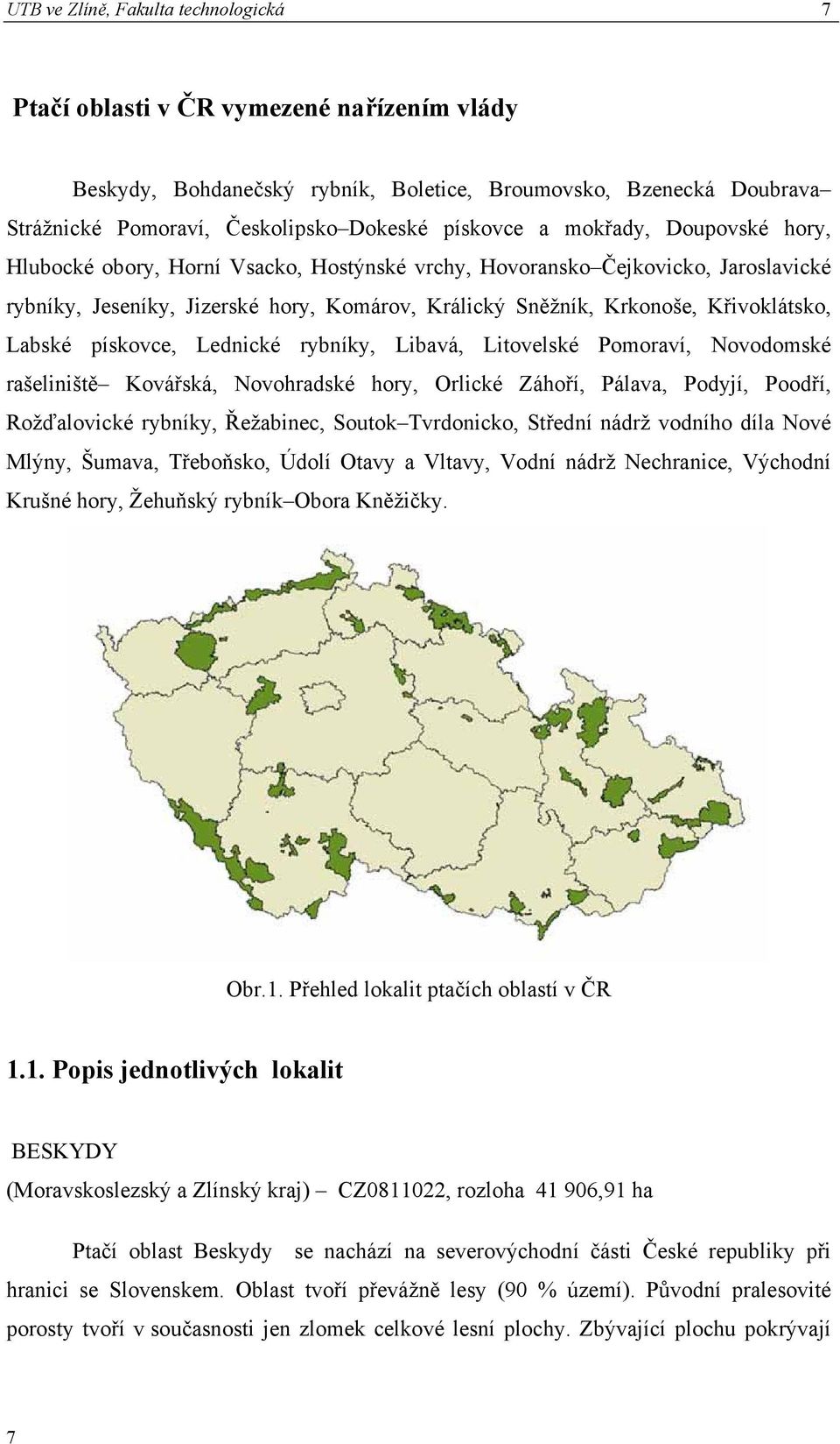 Křivoklátsko, Labské pískovce, Lednické rybníky, Libavá, Litovelské Pomoraví, Novodomské rašeliniště Kovářská, Novohradské hory, Orlické Záhoří, Pálava, Podyjí, Poodří, Rožďalovické rybníky,