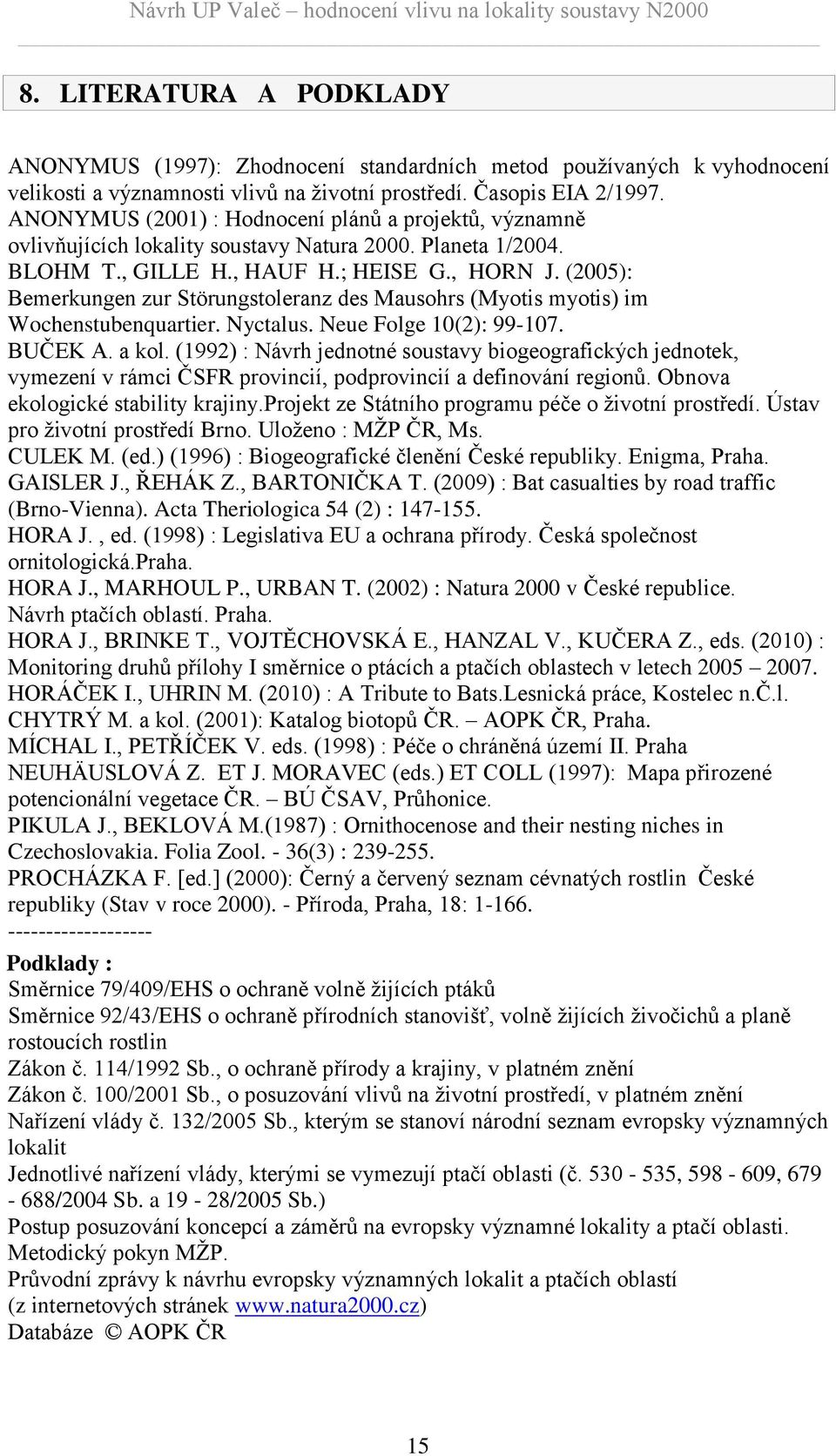 (2005): Bemerkungen zur Störungstoleranz des Mausohrs (Myotis myotis) im Wochenstubenquartier. Nyctalus. Neue Folge 10(2): 99-107. BUČEK A. a kol.