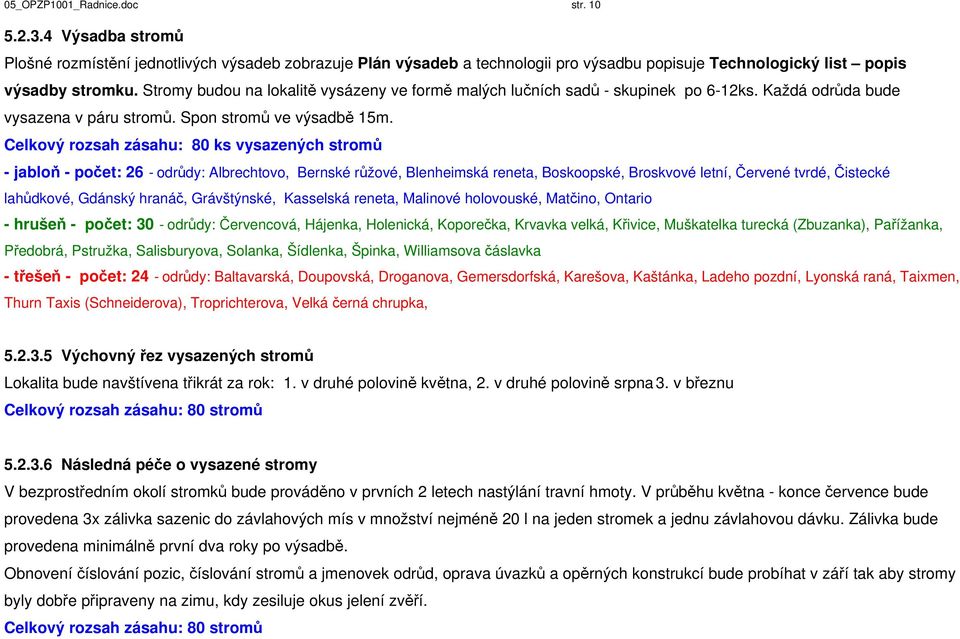 Celkový rozsah zásahu: 80 ks vysazených stromů - jabloň - počet: 26 - odrůdy: Albrechtovo, Bernské růžové, Blenheimská reneta, Boskoopské, Broskvové letní, Červené tvrdé, Čistecké lahůdkové, Gdánský