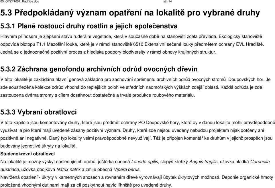 Jedná se o jednoznačně pozitivní proces z hlediska podpory biodiversity v rámci obnovy krajinných struktur. 5.3.