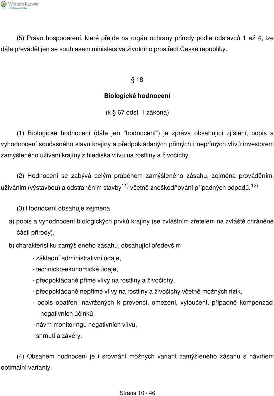 1 zákona) (1) Biologické hodnocení (dále jen "hodnocení") je zpráva obsahující zjištění, popis a vyhodnocení současného stavu krajiny a předpokládaných přímých i nepřímých vlivů investorem