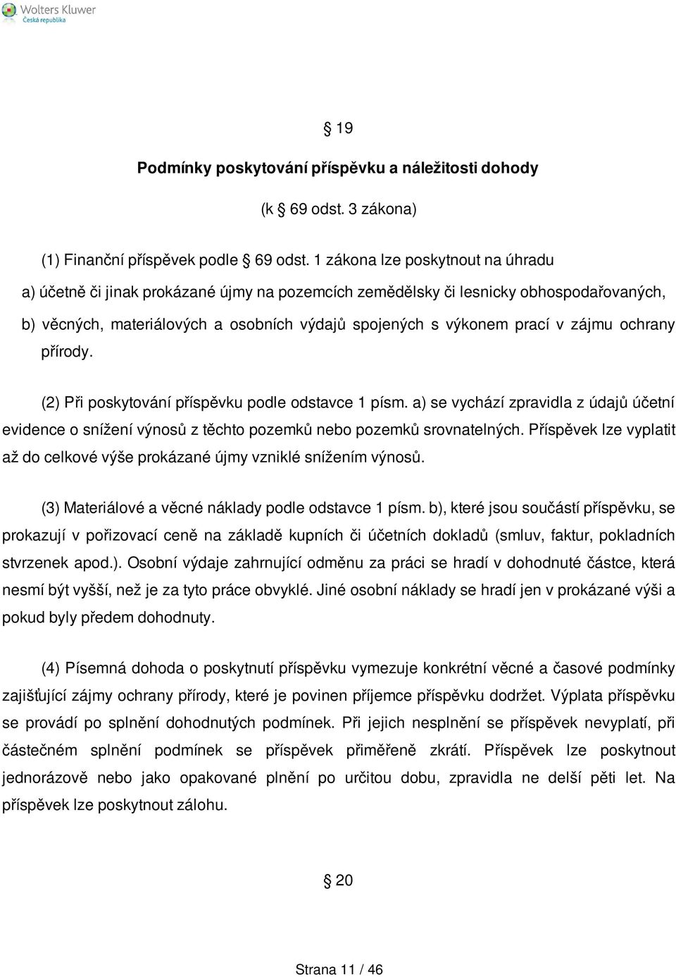 zájmu ochrany přírody. (2) Při poskytování příspěvku podle odstavce 1 písm. a) se vychází zpravidla z údajů účetní evidence o snížení výnosů z těchto pozemků nebo pozemků srovnatelných.