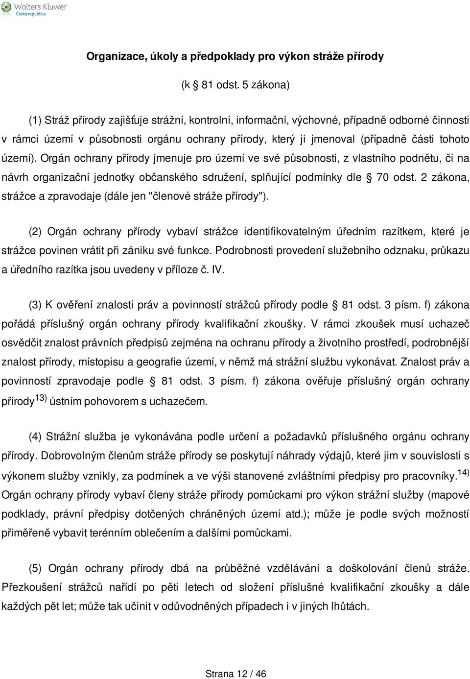 území). Orgán ochrany přírody jmenuje pro území ve své působnosti, z vlastního podnětu, či na návrh organizační jednotky občanského sdružení, splňující podmínky dle 70 odst.