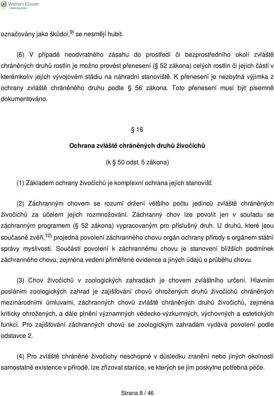 vývojovém stádiu na náhradní stanoviště. K přenesení je nezbytná výjimka z ochrany zvláště chráněného druhu podle 56 zákona. Toto přenesení musí být písemně dokumentováno.