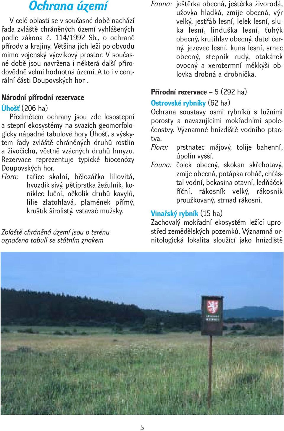 Národní přírodní rezervace Úhošť (206 ha) Předmětem ochrany jsou zde lesostepní a stepní ekosystémy na svazích geomorfologicky nápadné tabulové hory Úhošť, s výskytem řady zvláště chráněných druhů