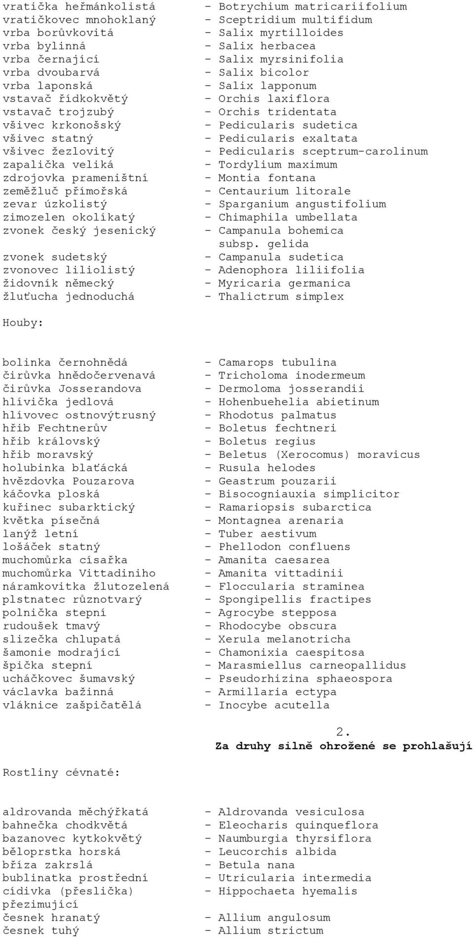 - Botrychium matricariifolium - Sceptridium multifidum - Salix myrtilloides - Salix herbacea - Salix myrsinifolia - Salix bicolor - Salix lapponum - Orchis laxiflora - Orchis tridentata - Pedicularis