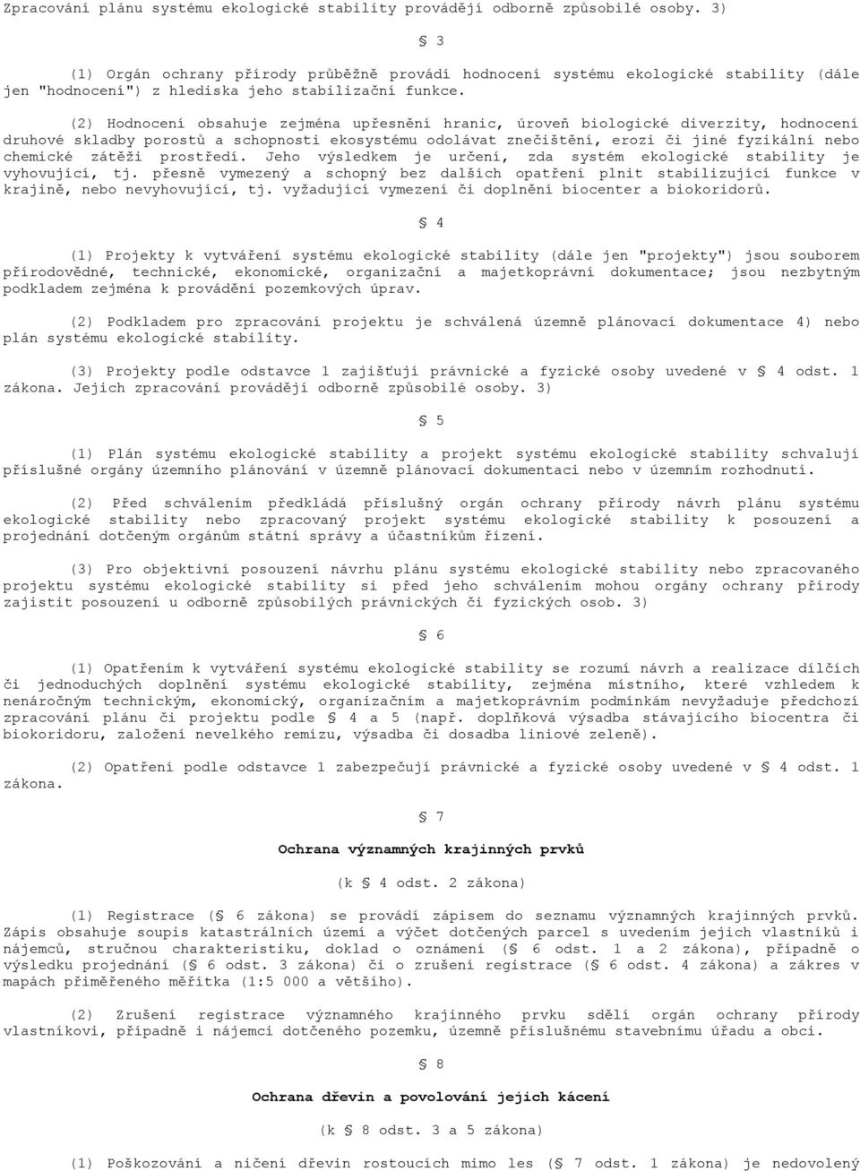 (2) Hodnocení obsahuje zejména upřesnění hranic, úroveň biologické diverzity, hodnocení druhové skladby porostů a schopnosti ekosystému odolávat znečištění, erozi či jiné fyzikální nebo chemické