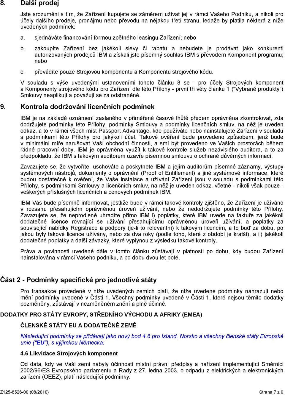 zakoupíte Zařízení bez jakékoli slevy či rabatu a nebudete je prodávat jako konkurenti autorizovaných prodejců IBM a získali jste písemný souhlas IBM s převodem Komponent programu; nebo c.