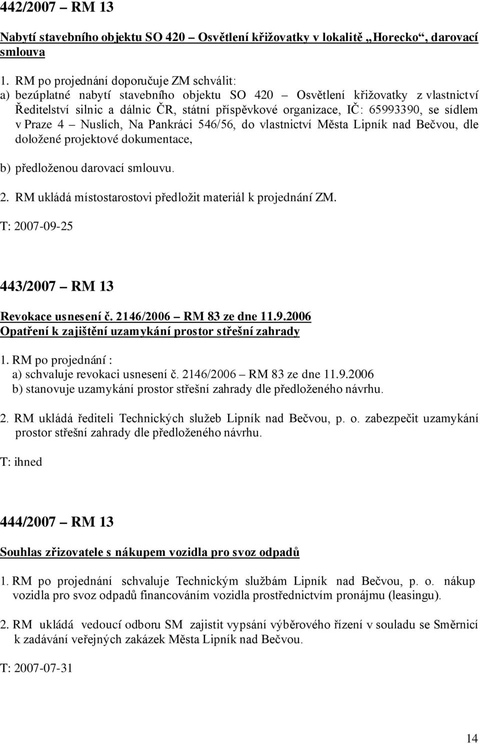 se sídlem v Praze 4 Nuslích, Na Pankráci 546/56, do vlastnictví Města Lipník nad Bečvou, dle doložené projektové dokumentace, b) předloženou darovací smlouvu. 2.