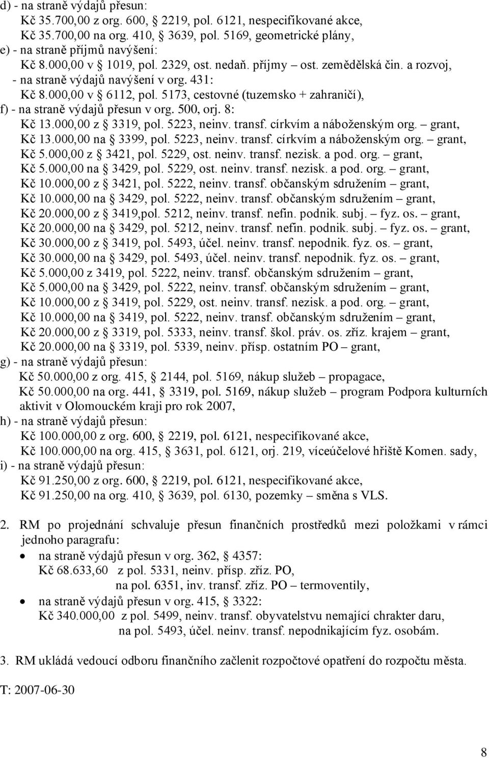 5173, cestovné (tuzemsko + zahraničí), f) - na straně výdajů přesun v org. 500, orj. 8: Kč 13.000,00 z 3319, pol. 5223, neinv. transf. církvím a náboženským org. grant, Kč 13.000,00 na 3399, pol.