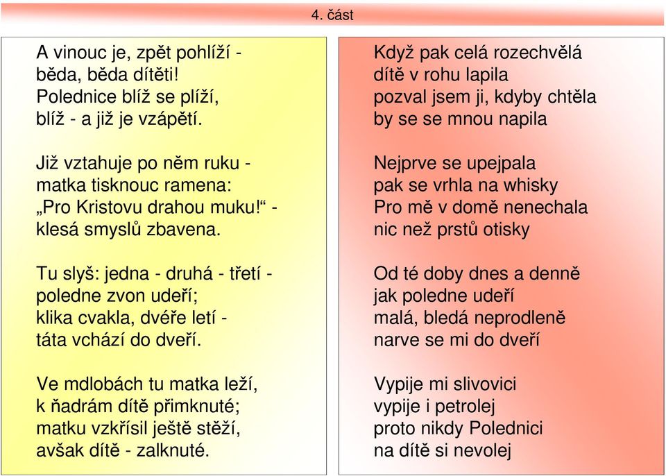 Ve mdlobách tu matka leží, k ňadrám dítě přimknuté; matku vzkřísil ještě stěží, avšak dítě - zalknuté.