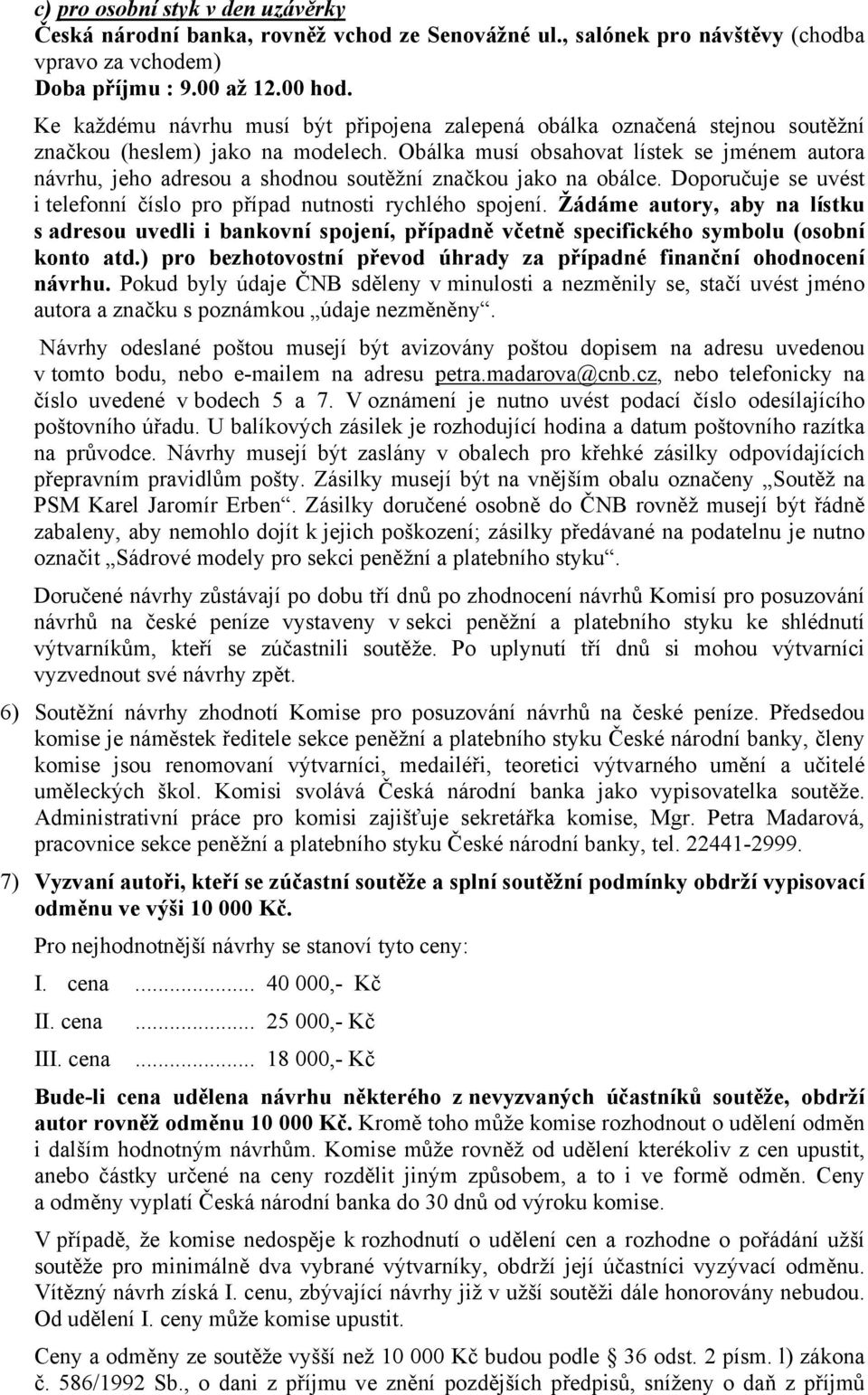 Obálka musí obsahovat lístek se jménem autora návrhu, jeho adresou a shodnou soutěžní značkou jako na obálce. Doporučuje se uvést i telefonní číslo pro případ nutnosti rychlého spojení.