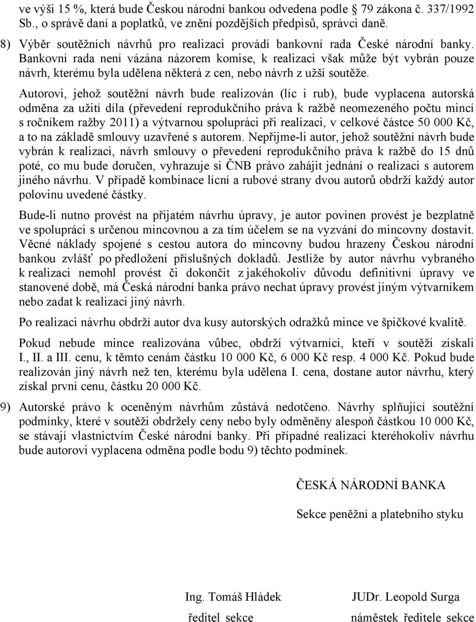 Bankovní rada není vázána názorem komise, k realizaci však může být vybrán pouze návrh, kterému byla udělena některá z cen, nebo návrh z užší soutěže.