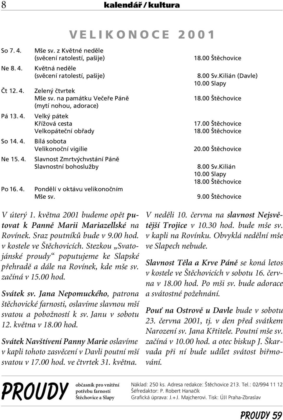 na památku Veãefie Pánû (mytí nohou, adorace) Velk pátek KfiíÏová cesta Velkopáteãní obfiady Bílá sobota Velikonoãní vigilie Slavnost Zmrtv chvstání Pánû Slavnostní bohosluïby Pondûlí v oktávu