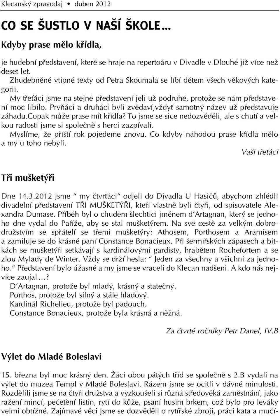 PrvÀáci a druháci byli zvûdaví,vïdyè samotn název uï pfiedstavuje záhadu.copak mûïe prase mít kfiídla? To jsme se sice nedozvûdûli, ale s chutí a velkou radostí jsme si spoleãnû s herci zazpívali.