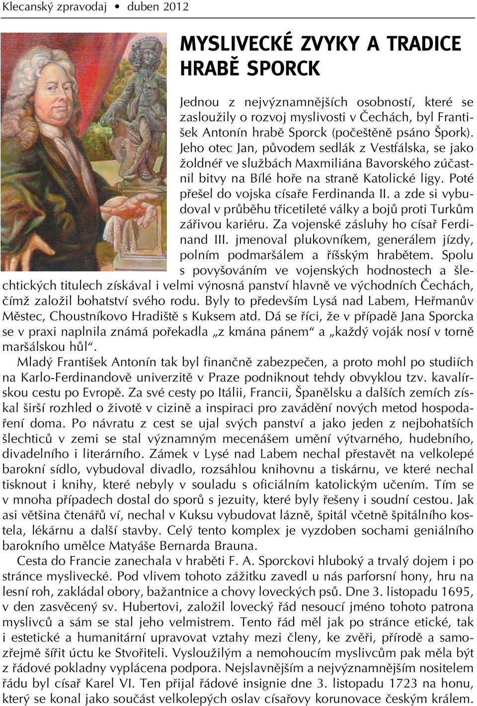 Poté pfie el do vojska císafie Ferdinanda II. a zde si vybudoval v prûbûhu tfiicetileté války a bojû proti TurkÛm záfiivou kariéru. Za vojenské zásluhy ho císafi Ferdinand III.