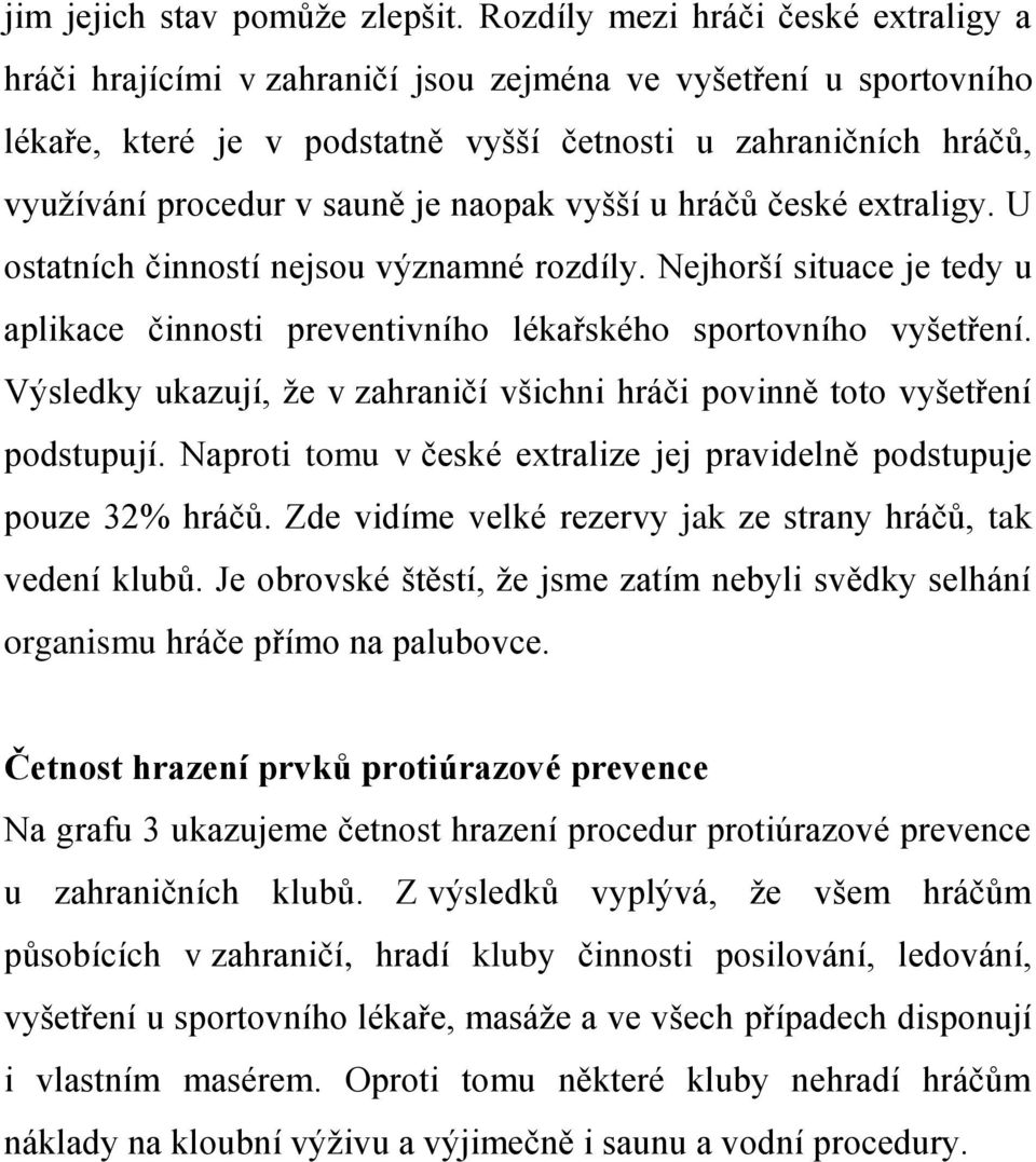 je naopak vyšší u hráčů české extraligy. U ostatních činností nejsou významné rozdíly. Nejhorší situace je tedy u aplikace činnosti preventivního lékařského sportovního vyšetření.