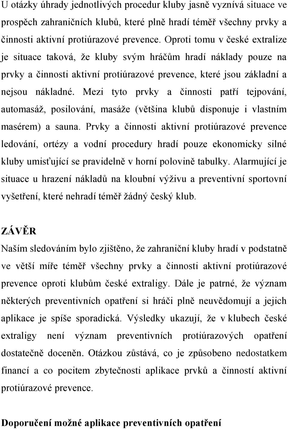 Mezi tyto prvky a činnosti patří tejpování, automasáž, posilování, masáže (většina klubů disponuje i vlastním masérem) a sauna.