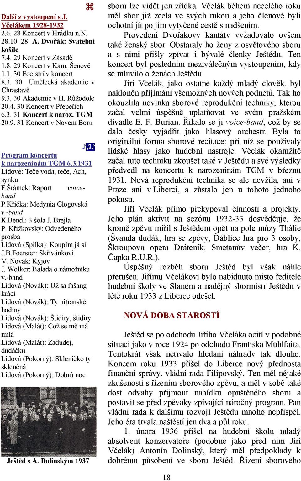 Šrámek: Raport voiceband P.Křička: Medynia Glogovská v.-band K.Bendl: 3 śola J. Brejla P. Křížkovský: Odvedeného prosba Lidová (Spilka): Koupím já si J.B.Foerster: Skřivánkovi V. Novák: Kyjov J.