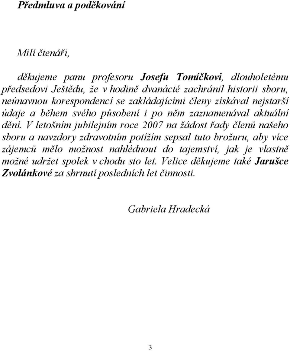 V letošním jubilejním roce 2007 na žádost řady členů našeho sboru a navzdory zdravotním potížím sepsal tuto brožuru, aby více zájemců mělo možnost