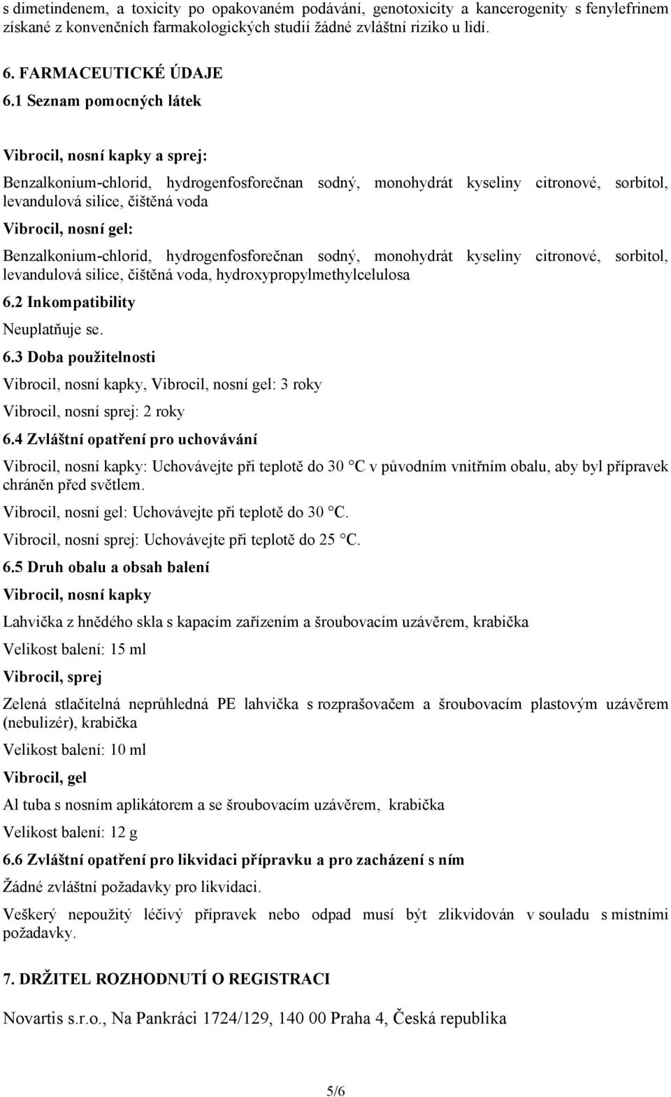 Benzalkonium-chlorid, hydrogenfosforečnan sodný, monohydrát kyseliny citronové, sorbitol, levandulová silice, čištěná voda, hydroxypropylmethylcelulosa 6.