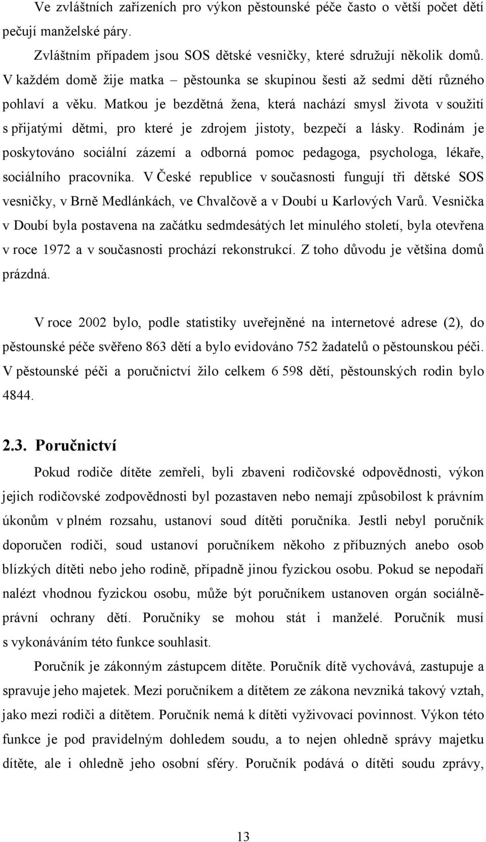 Matkou je bezdětná žena, která nachází smysl života v soužití s přijatými dětmi, pro které je zdrojem jistoty, bezpečí a lásky.