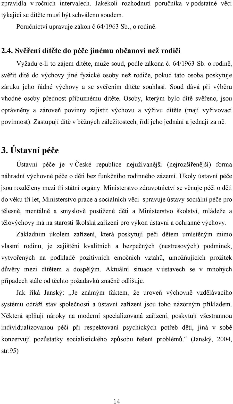 o rodině, svěřit dítě do výchovy jiné fyzické osoby než rodiče, pokud tato osoba poskytuje záruku jeho řádné výchovy a se svěřením dítěte souhlasí.