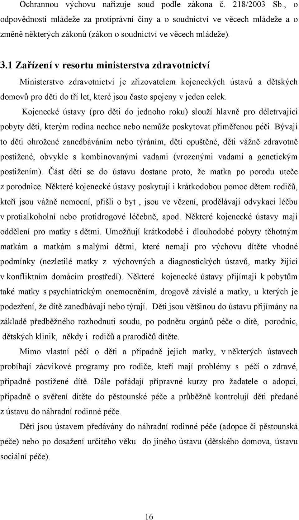 1 Zařízení v resortu ministerstva zdravotnictví Ministerstvo zdravotnictví je zřizovatelem kojeneckých ústavů a dětských domovů pro děti do tří let, které jsou často spojeny v jeden celek.