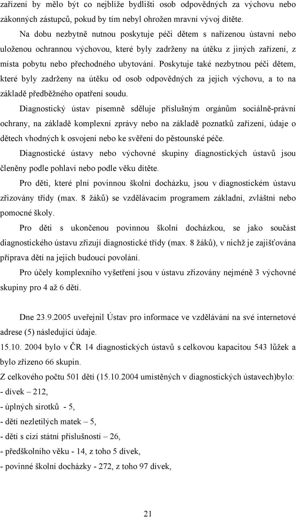 Poskytuje také nezbytnou péči dětem, které byly zadrženy na útěku od osob odpovědných za jejich výchovu, a to na základě předběžného opatření soudu.