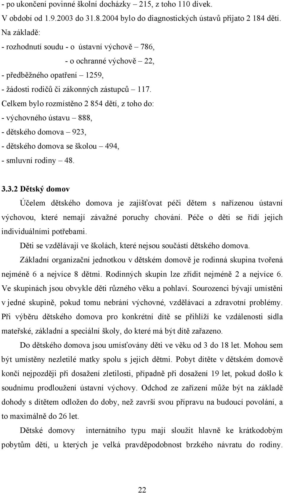 Celkem bylo rozmístěno 2 854 dětí, z toho do: - výchovného ústavu 888, - dětského domova 923,