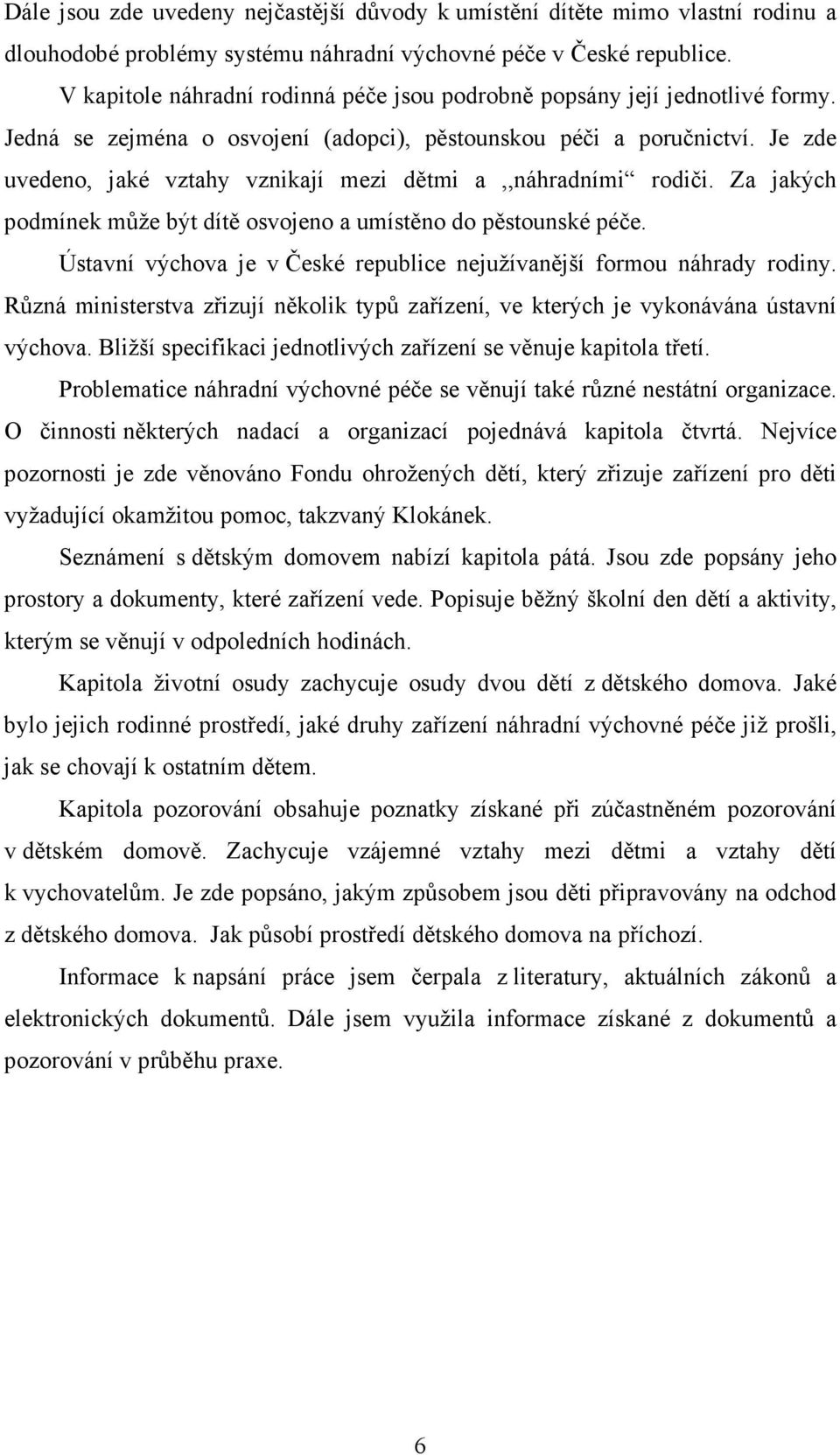 Je zde uvedeno, jaké vztahy vznikají mezi dětmi a,,náhradními rodiči. Za jakých podmínek může být dítě osvojeno a umístěno do pěstounské péče.