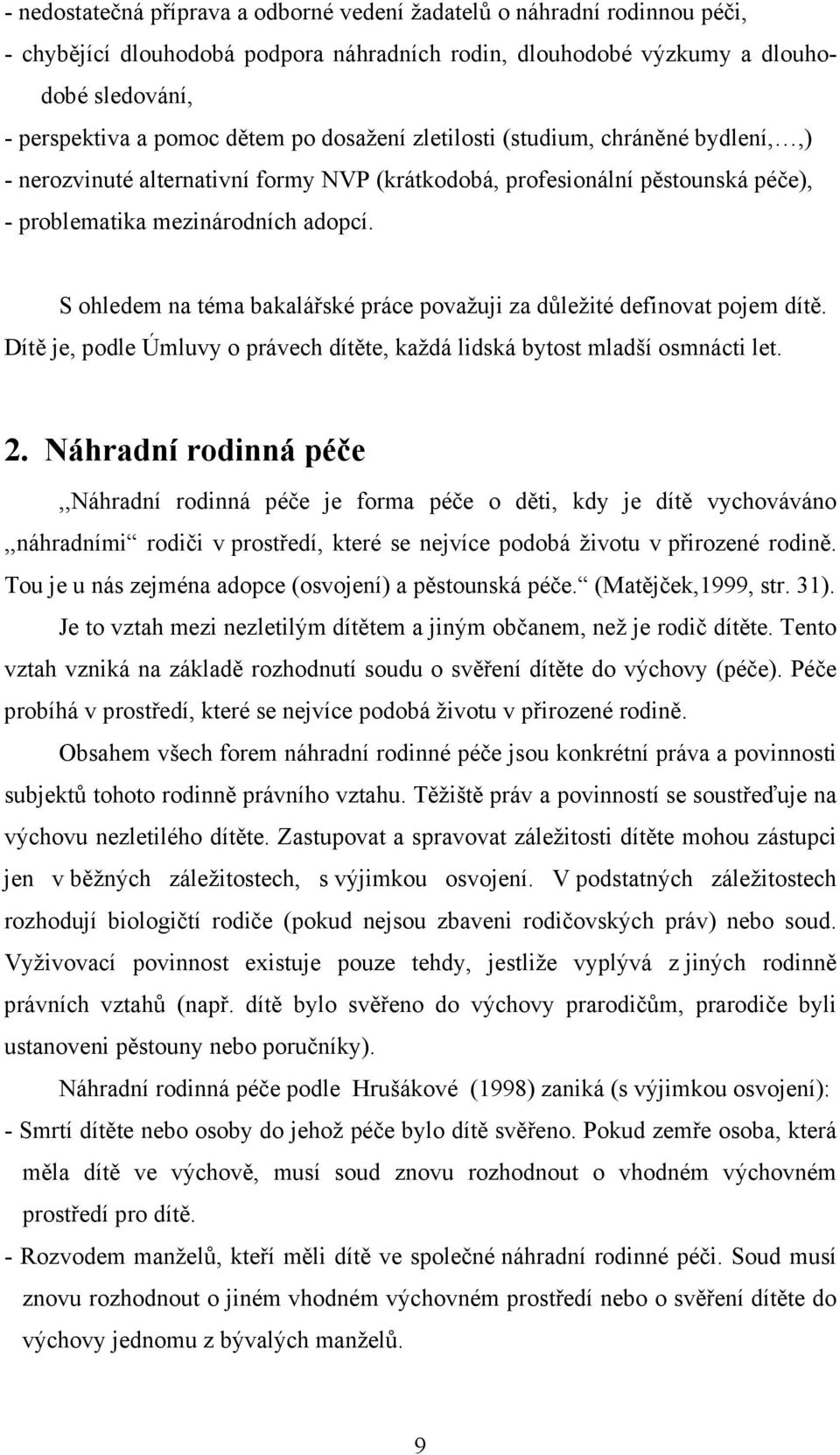 S ohledem na téma bakalářské práce považuji za důležité definovat pojem dítě. Dítě je, podle Úmluvy o právech dítěte, každá lidská bytost mladší osmnácti let. 2.