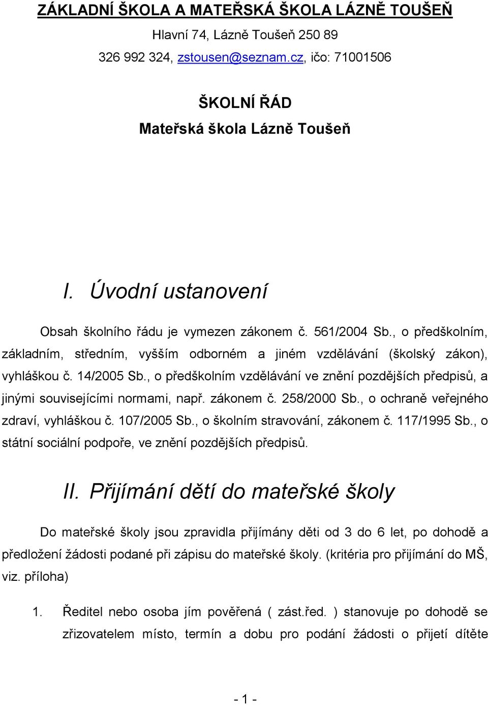 , o předškolním vzdělávání ve znění pozdějších předpisů, a jinými souvisejícími normami, např. zákonem č. 258/2000 Sb., o ochraně veřejného zdraví, vyhláškou č. 107/2005 Sb.