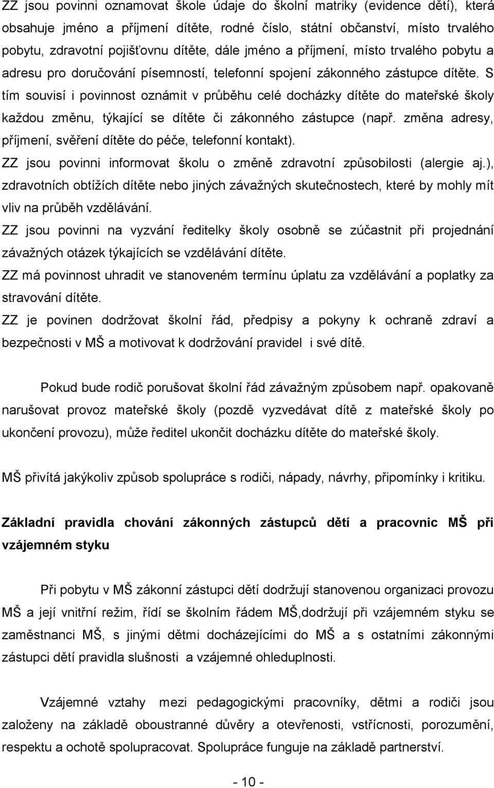 S tím souvisí i povinnost oznámit v průběhu celé docházky dítěte do mateřské školy kaţdou změnu, týkající se dítěte či zákonného zástupce (např.